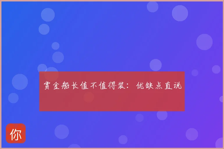 赏金船长值不值得装:优缺点直说