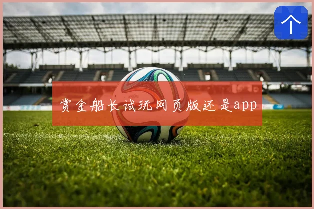 赏金船长试玩网页版还是app